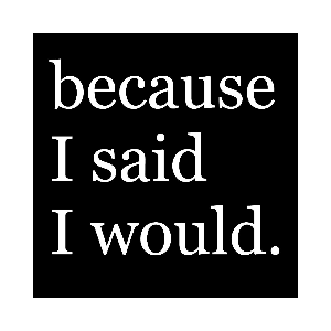 because I said I would.